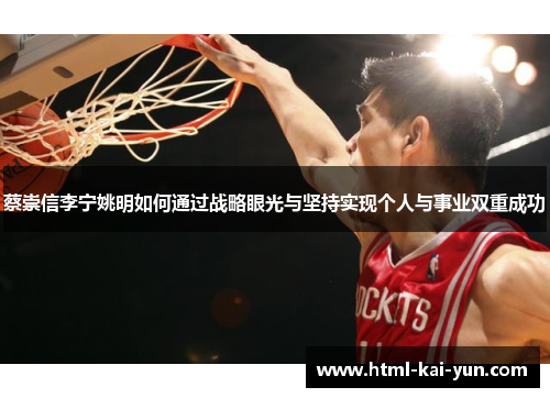 蔡崇信李宁姚明如何通过战略眼光与坚持实现个人与事业双重成功