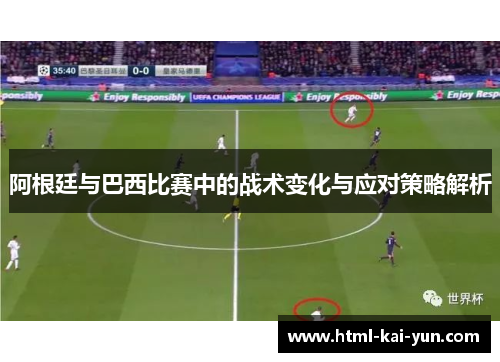 阿根廷与巴西比赛中的战术变化与应对策略解析 阿根廷与巴西比赛中的战术变化与应对策略解析