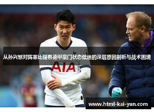 从孙兴慜对阵莱比锡看德甲豪门状态低迷的深层原因剖析与战术困境 从孙兴慜对阵莱比锡看德甲豪门状态低迷的深层原因剖析与战术困境