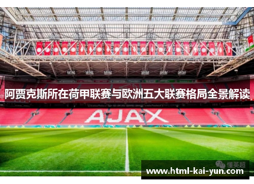 阿贾克斯所在荷甲联赛与欧洲五大联赛格局全景解读 阿贾克斯所在荷甲联赛与欧洲五大联赛格局全景解读