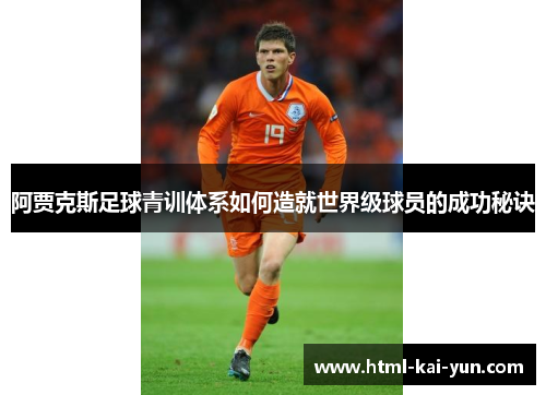 阿贾克斯足球青训体系如何造就世界级球员的成功秘诀 阿贾克斯足球青训体系如何造就世界级球员的成功秘诀
