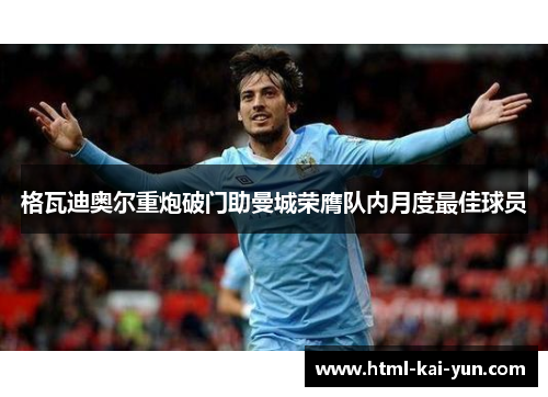 格瓦迪奥尔重炮破门助曼城荣膺队内月度最佳球员